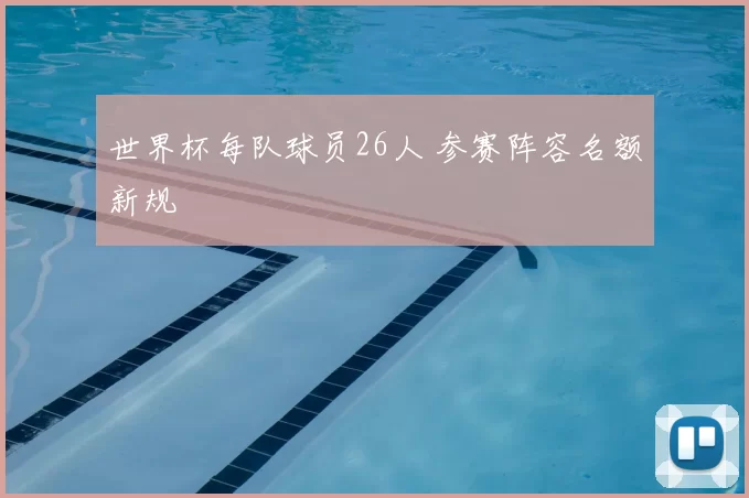 世界杯每队球员26人 参赛阵容名额新规