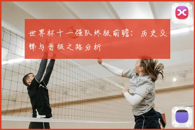 世界杯十一强队终极前瞻：历史交锋与晋级之路分析