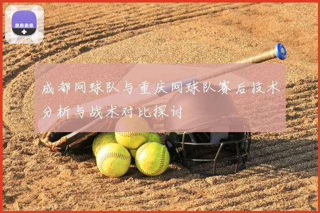 成都网球队与重庆网球队赛后技术分析与战术对比探讨