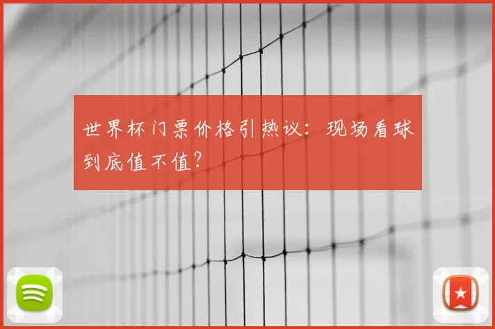 世界杯门票价格引热议：现场看球到底值不值？
