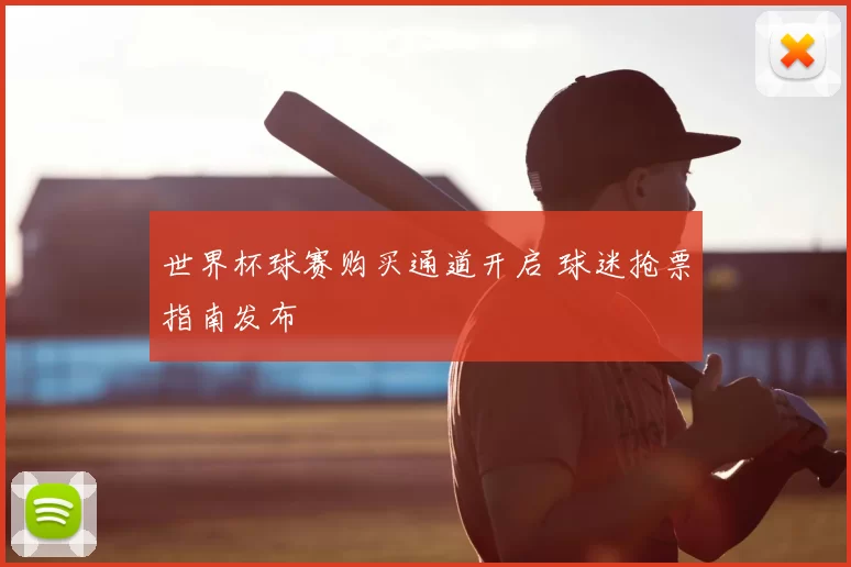 世界杯球赛购买通道开启 球迷抢票指南发布