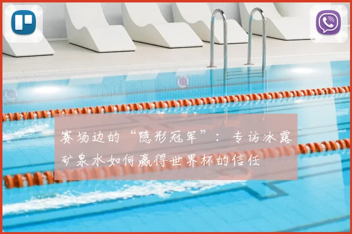 赛场边的“隐形冠军”：专访冰露矿泉水如何赢得世界杯的信任