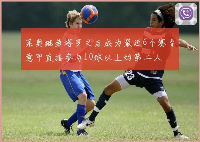 莱奥继劳塔罗之后成为最近6个赛季意甲直接参与10球以上的第二人