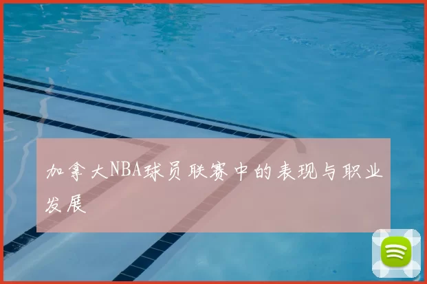 加拿大NBA球员联赛中的表现与职业发展